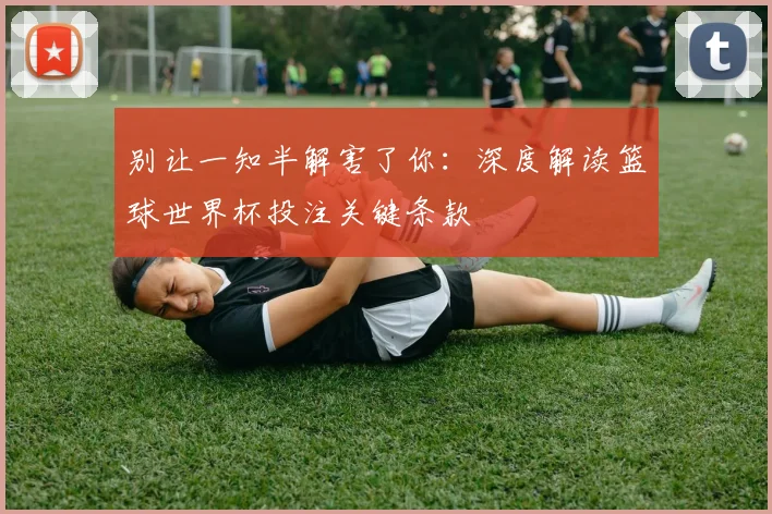 别让一知半解害了你：深度解读篮球世界杯投注关键条款