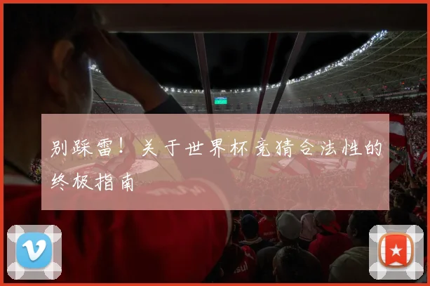 别踩雷！关于世界杯竞猜合法性的终极指南