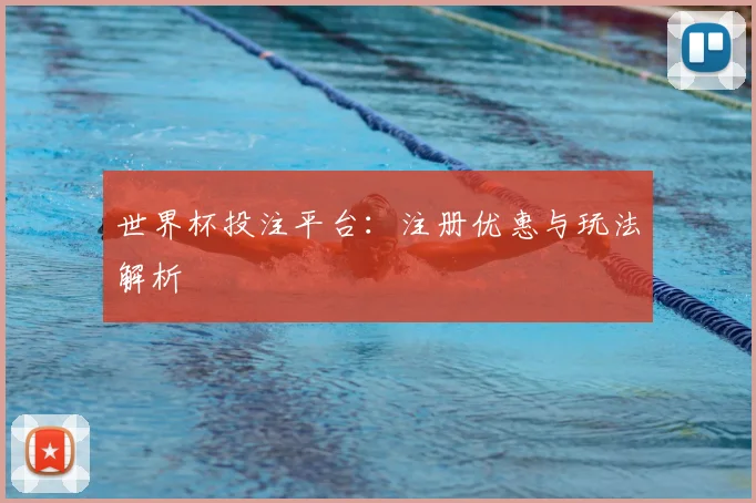 世界杯投注平台：注册优惠与玩法解析