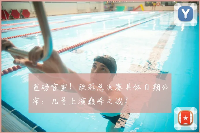 重磅官宣！欧冠总决赛具体日期公布，几号上演巅峰之战？